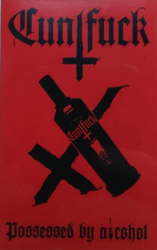 Cuntfuck : Possessed by Alcohol